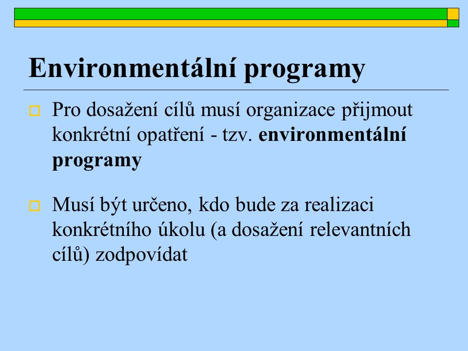 Environmentální programy  Pro dosažení cílů musí organizace přijmout konkrétní opatření - tzv.