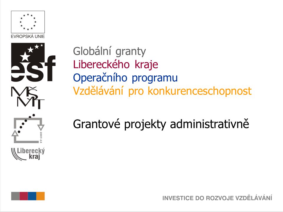 Globální granty Libereckého kraje Operačního programu Vzdělávání pro konkurenceschopnost Grantové projekty administrativně