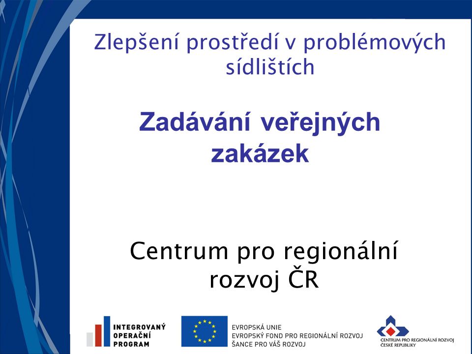 Zlepšení prostředí v problémových sídlištích Centrum pro regionální rozvoj ČR Zadávání veřejných zakázek