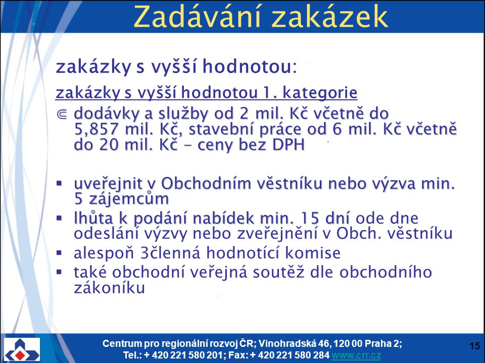 Centrum pro regionální rozvoj ČR; Vinohradská 46, Praha 2; Tel.: ; Fax: Zadávání zakázek zakázky s vyšší hodnotou: zakázky s vyšší hodnotou 1.