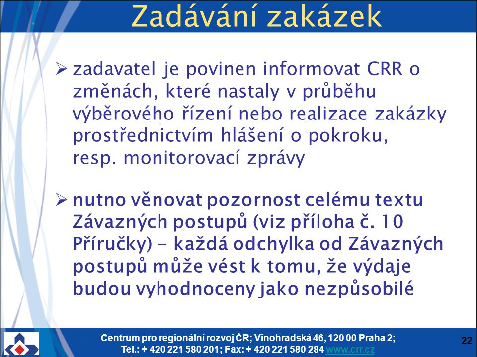 Centrum pro regionální rozvoj ČR; Vinohradská 46, Praha 2; Tel.: ; Fax: Zadávání zakázek  zadavatel je povinen informovat CRR o změnách, které nastaly v průběhu výběrového řízení nebo realizace zakázky prostřednictvím hlášení o pokroku, resp.