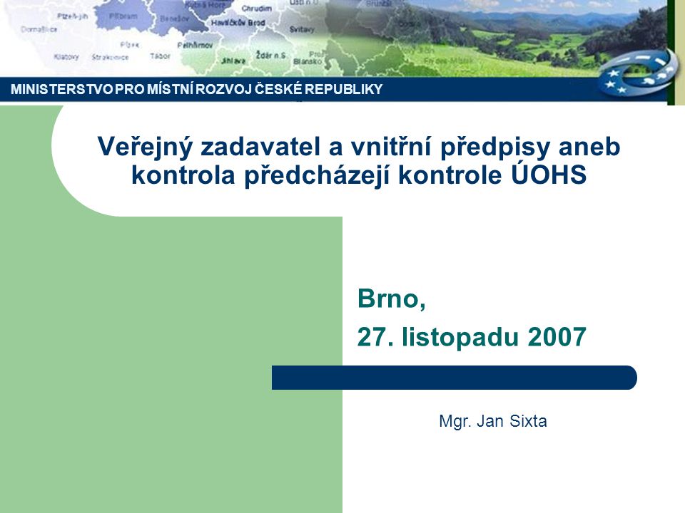 MINISTERSTVO PRO MÍSTNÍ ROZVOJ ČESKÉ REPUBLIKY Veřejný zadavatel a vnitřní předpisy aneb kontrola předcházejí kontrole ÚOHS Brno, 27.