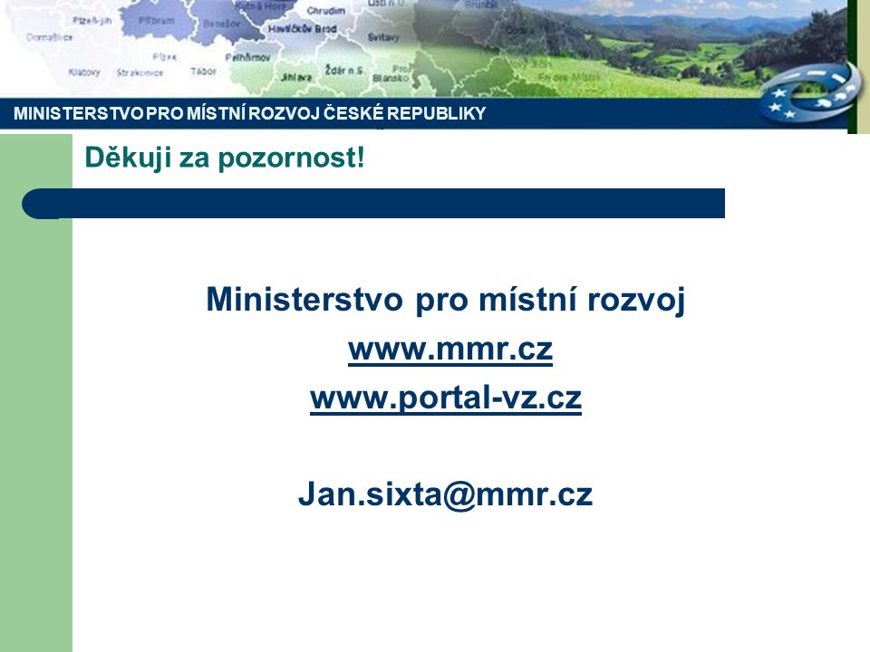 MINISTERSTVO PRO MÍSTNÍ ROZVOJ ČESKÉ REPUBLIKY Děkuji za pozornost.