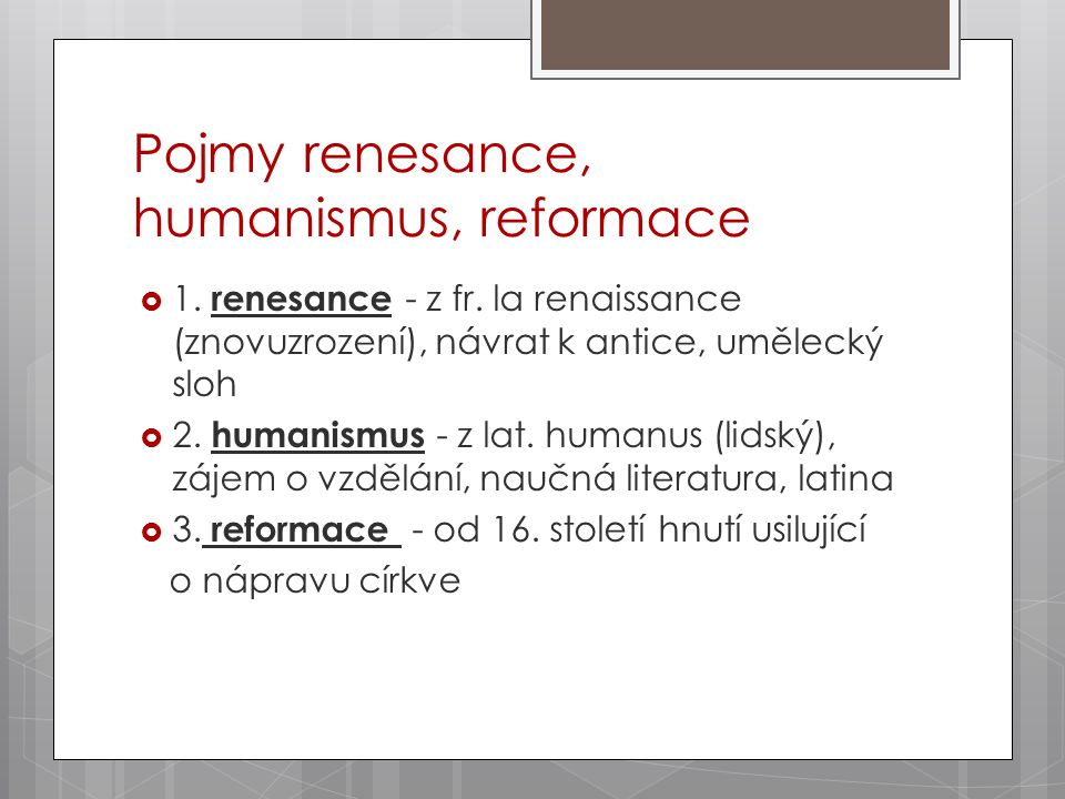 Pojmy renesance, humanismus, reformace  1. renesance - z fr.