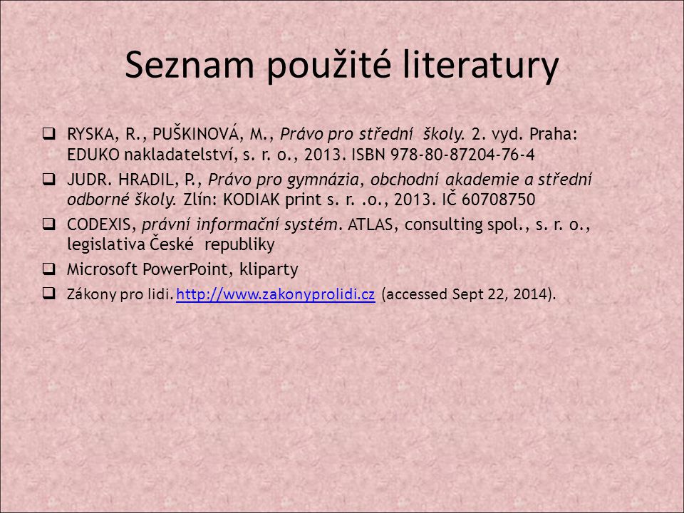 Seznam použité literatury  RYSKA, R., PUŠKINOVÁ, M., Právo pro střední školy.