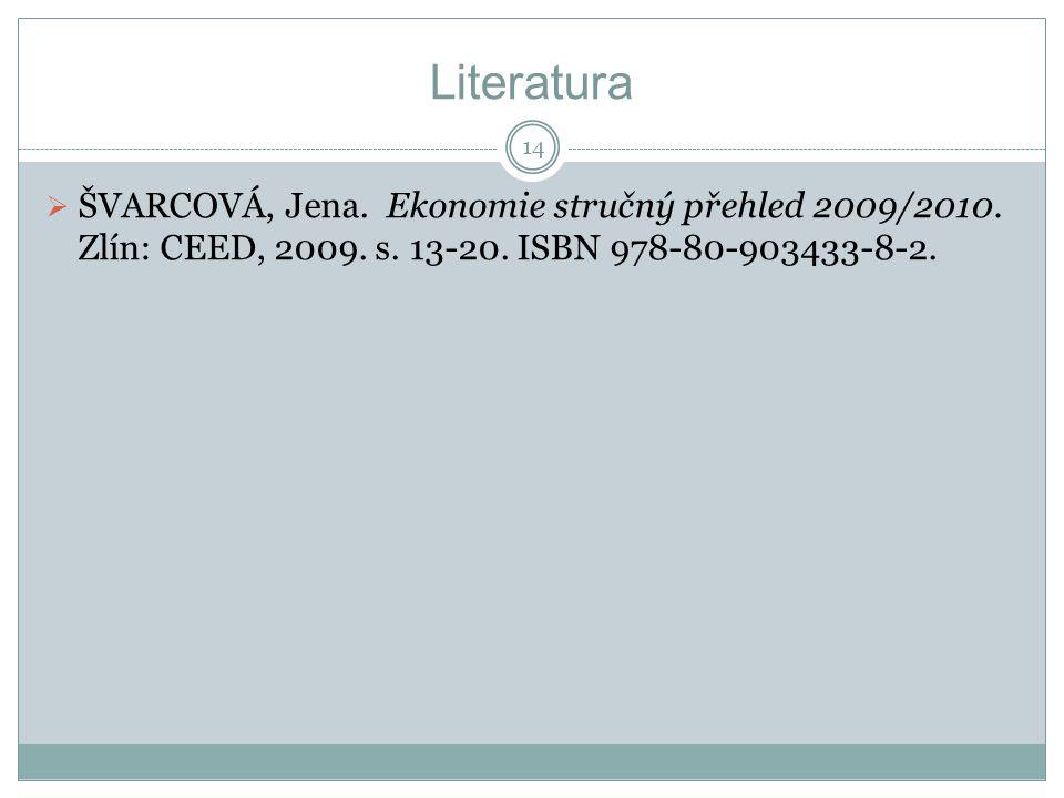 Literatura  ŠVARCOVÁ, Jena. Ekonomie stručný přehled 2009/2010.