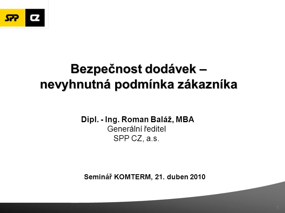 Seminář KOMTERM, 21. duben 2010 Dipl. - Ing. Roman Baláž, MBA Generální ředitel SPP CZ, a.s.