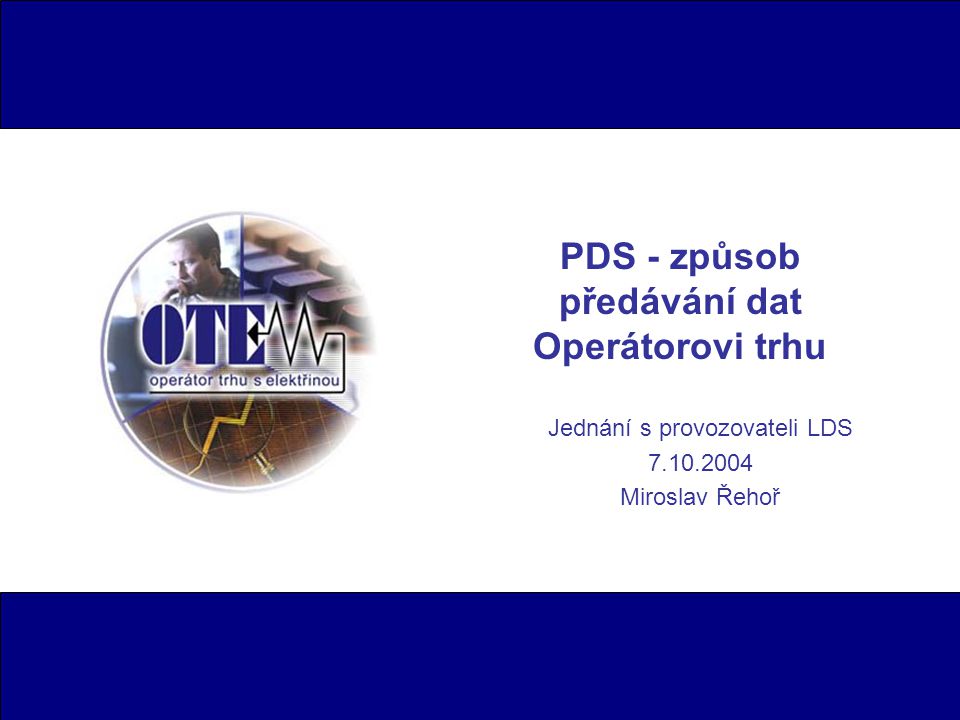 PDS - způsob předávání dat Operátorovi trhu Jednání s provozovateli LDS Miroslav Řehoř