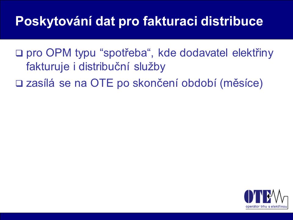 Poskytování dat pro fakturaci distribuce  pro OPM typu spotřeba , kde dodavatel elektřiny fakturuje i distribuční služby  zasílá se na OTE po skončení období (měsíce)