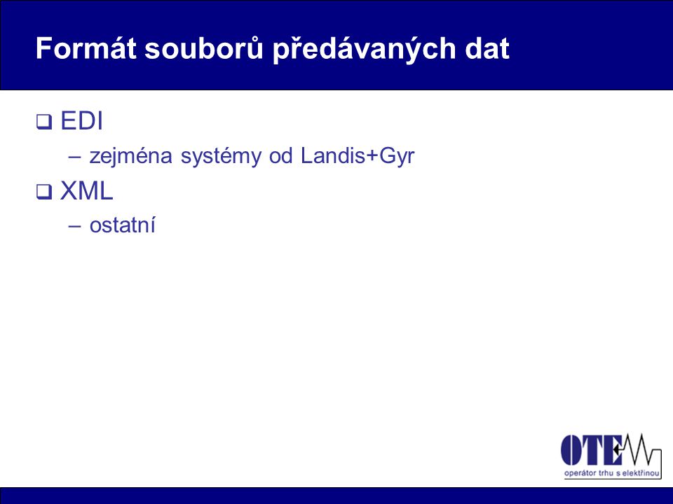 Formát souborů předávaných dat  EDI –zejména systémy od Landis+Gyr  XML –ostatní