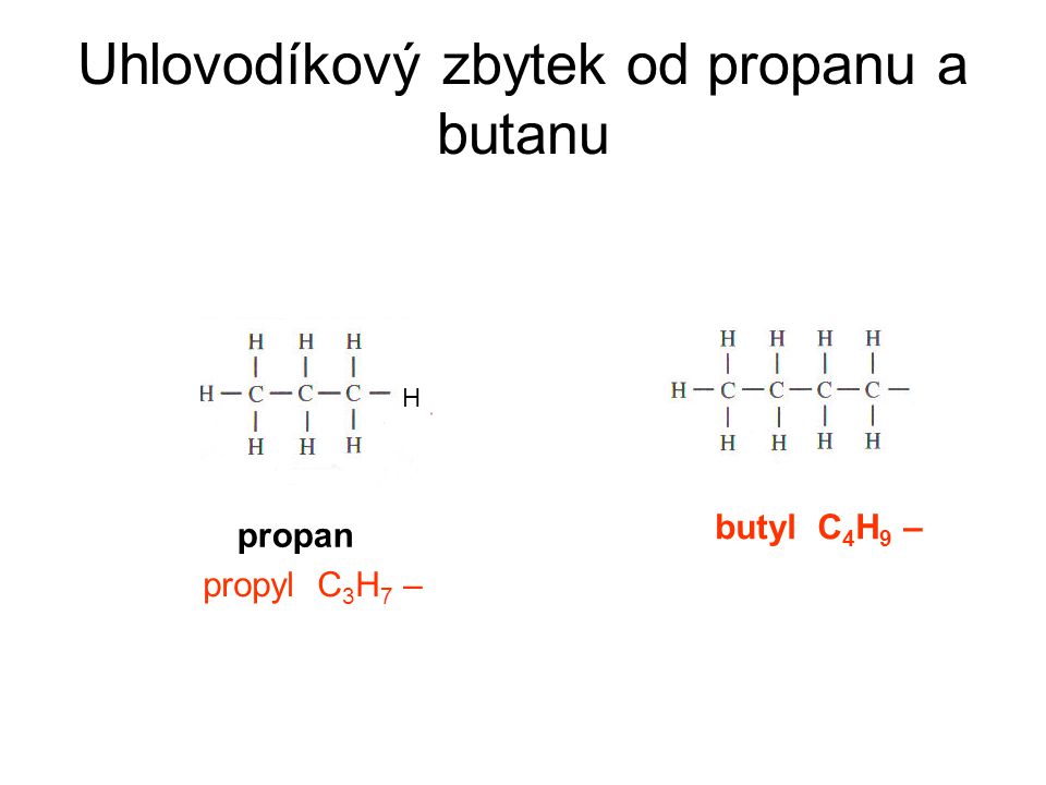 Uhlovodíkový zbytek od propanu a butanu H propan propyl C 3 H 7 – butyl C 4 H 9 –