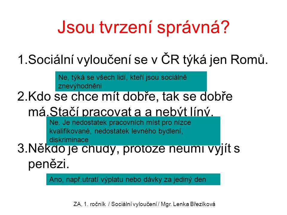 Jsou tvrzení správná. 1.Sociální vyloučení se v ČR týká jen Romů.