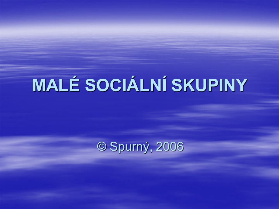 MALÉ SOCIÁLNÍ SKUPINY © Spurný, 2006