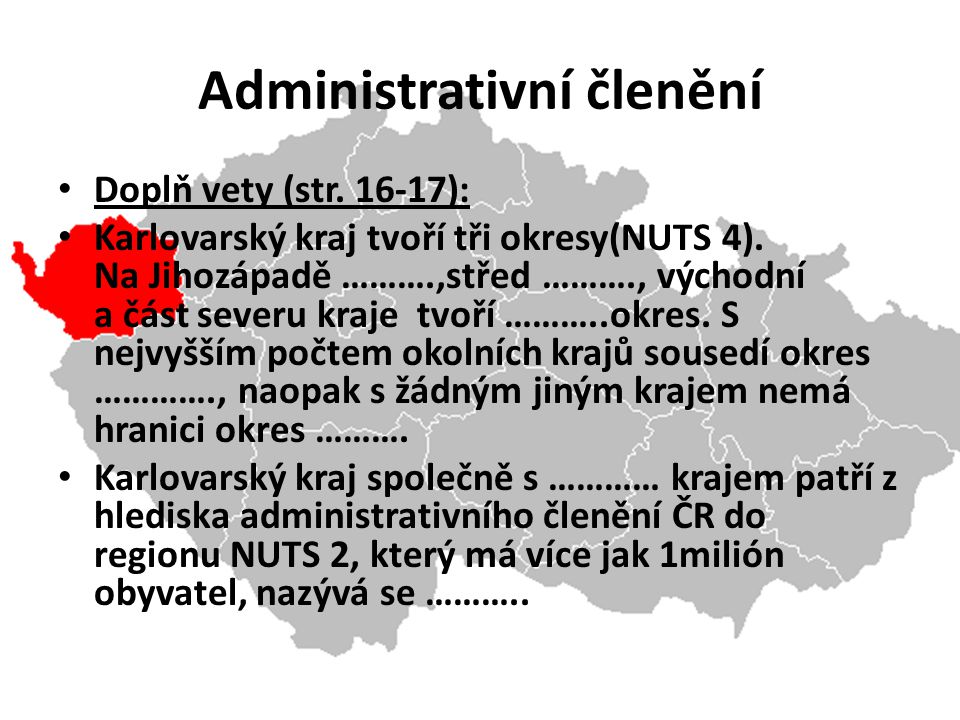 Administrativní členění Doplň vety (str ): Karlovarský kraj tvoří tři okresy(NUTS 4).