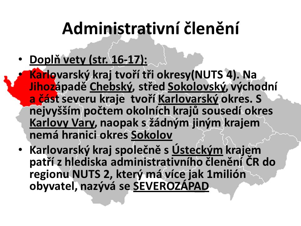 Administrativní členění Doplň vety (str ): Karlovarský kraj tvoří tři okresy(NUTS 4).