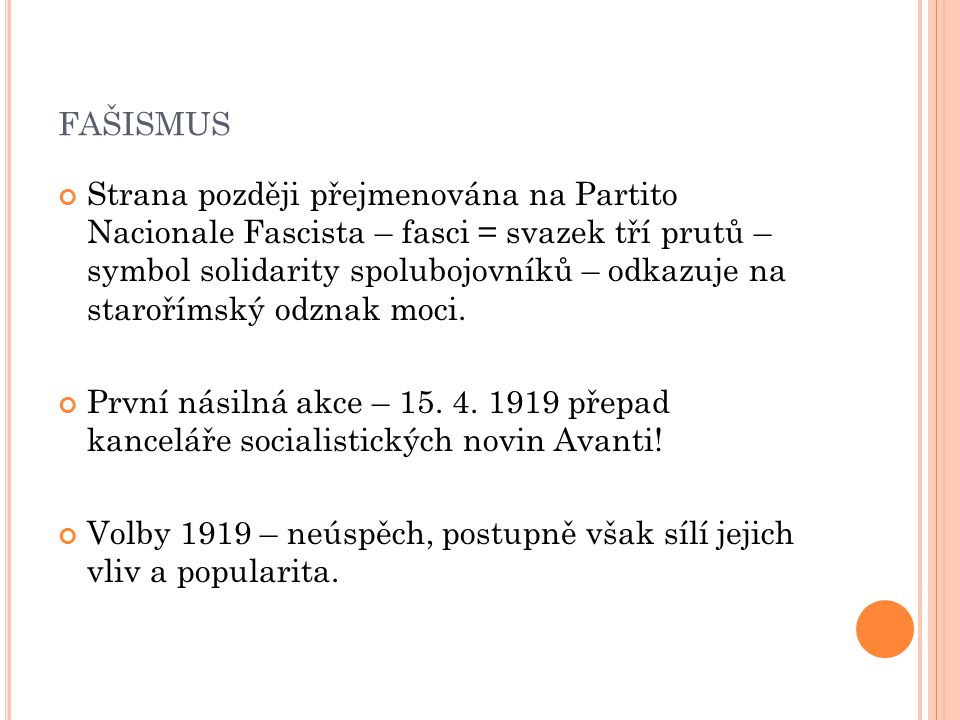 FAŠISMUS Strana později přejmenována na Partito Nacionale Fascista – fasci = svazek tří prutů – symbol solidarity spolubojovníků – odkazuje na starořímský odznak moci.