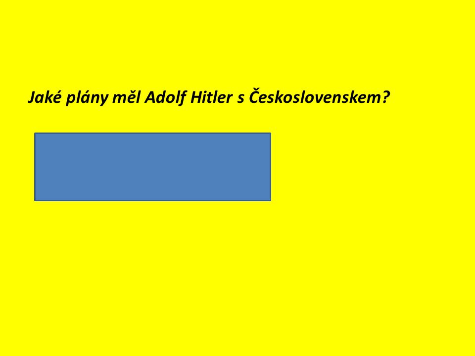 Jaké plány měl Adolf Hitler s Československem  připojit Sudety k Německu  rozbít Československo