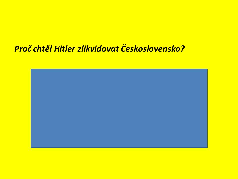 Proč chtěl Hitler zlikvidovat Československo.