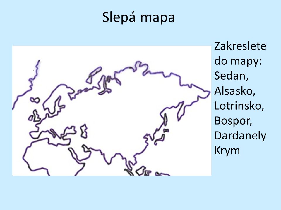 Slepá mapa Zakreslete do mapy: Sedan, Alsasko, Lotrinsko, Bospor, Dardanely Krym