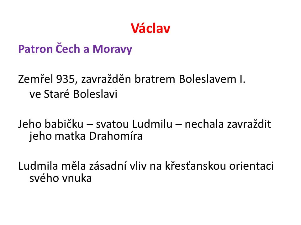 Václav Patron Čech a Moravy Zemřel 935, zavražděn bratrem Boleslavem I.