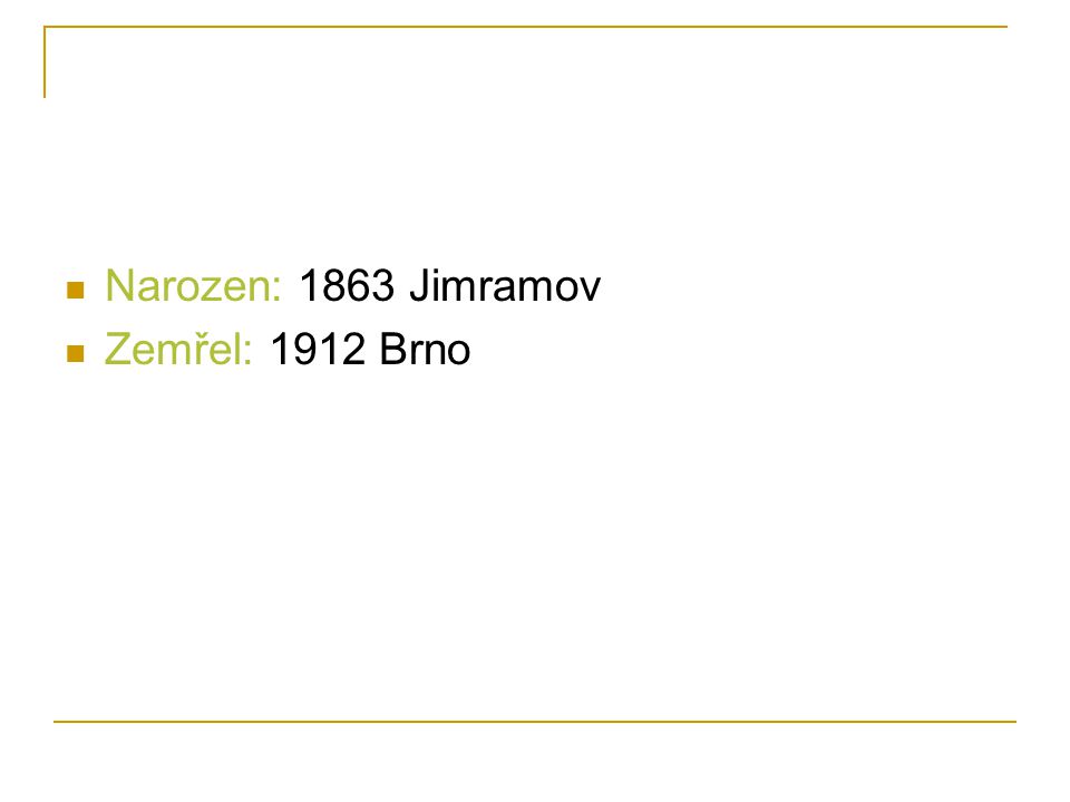 Narozen: 1863 Jimramov Zemřel: 1912 Brno