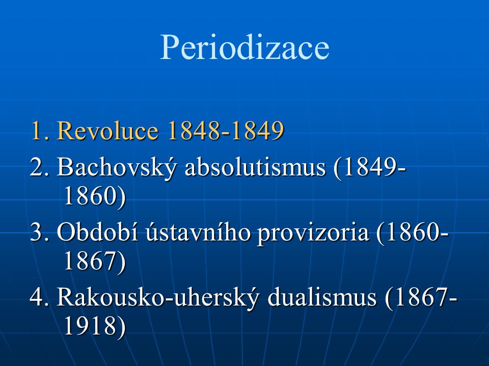 Periodizace 1. Revoluce Bachovský absolutismus ( ) 3.