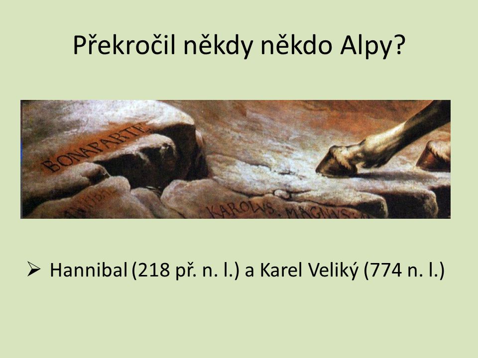 Překročil někdy někdo Alpy  Hannibal (218 př. n. l.) a Karel Veliký (774 n. l.)