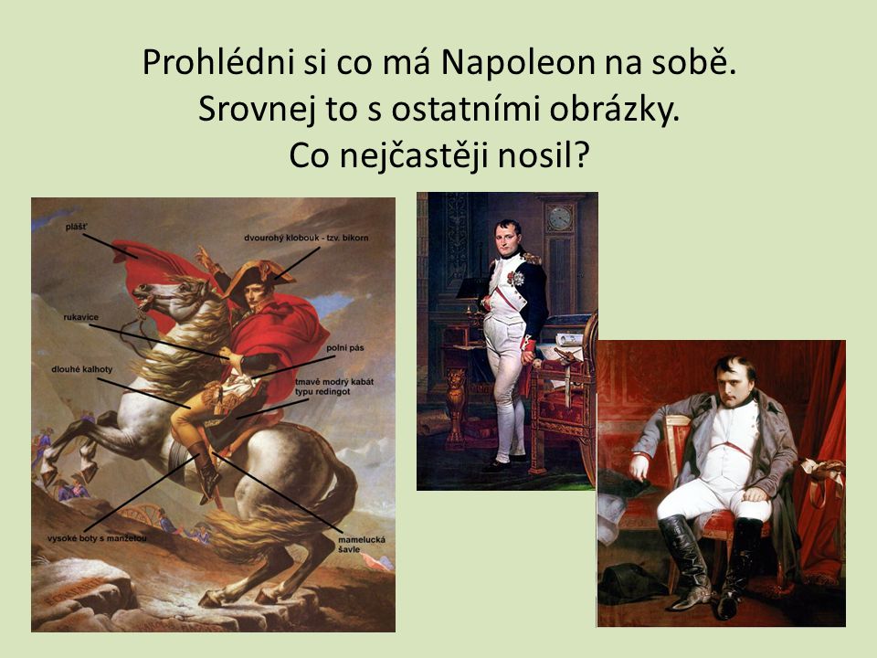 Prohlédni si co má Napoleon na sobě. Srovnej to s ostatními obrázky. Co nejčastěji nosil
