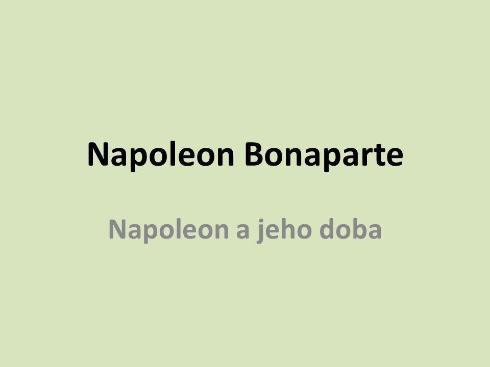 Napoleon Bonaparte Napoleon a jeho doba