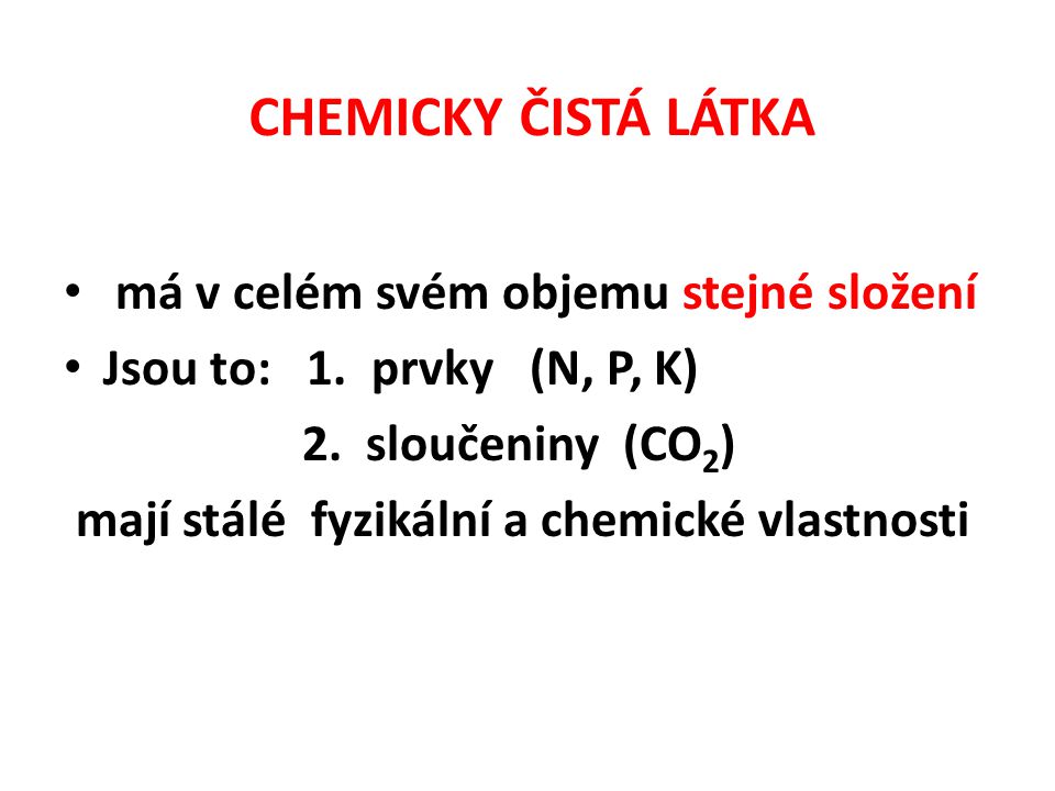 CHEMICKY ČISTÁ LÁTKA má v celém svém objemu stejné složení Jsou to: 1.