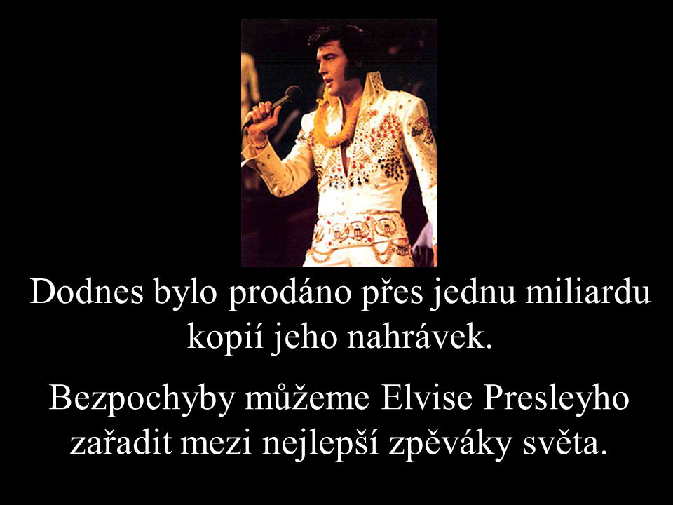 Bezpochyby můžeme Elvise Presleyho zařadit mezi nejlepší zpěváky světa.