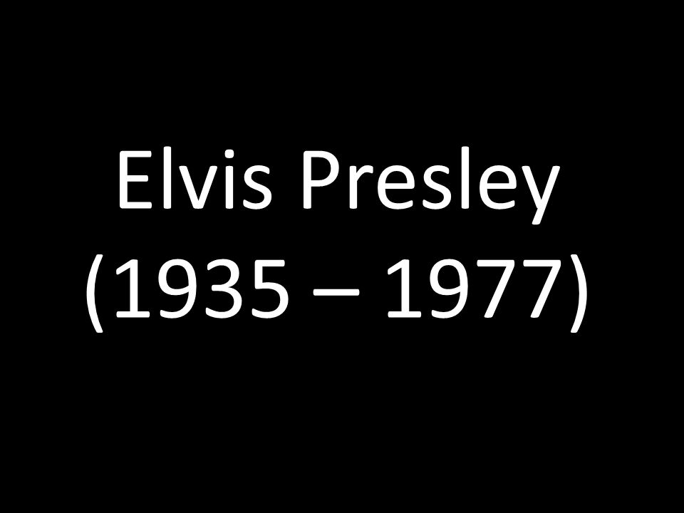 Elvis Presley (1935 – 1977)