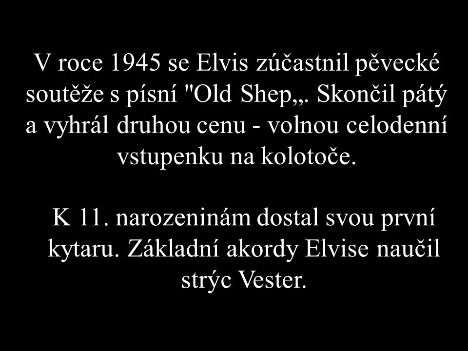 V roce 1945 se Elvis zúčastnil pěvecké soutěže s písní Old Shep„.
