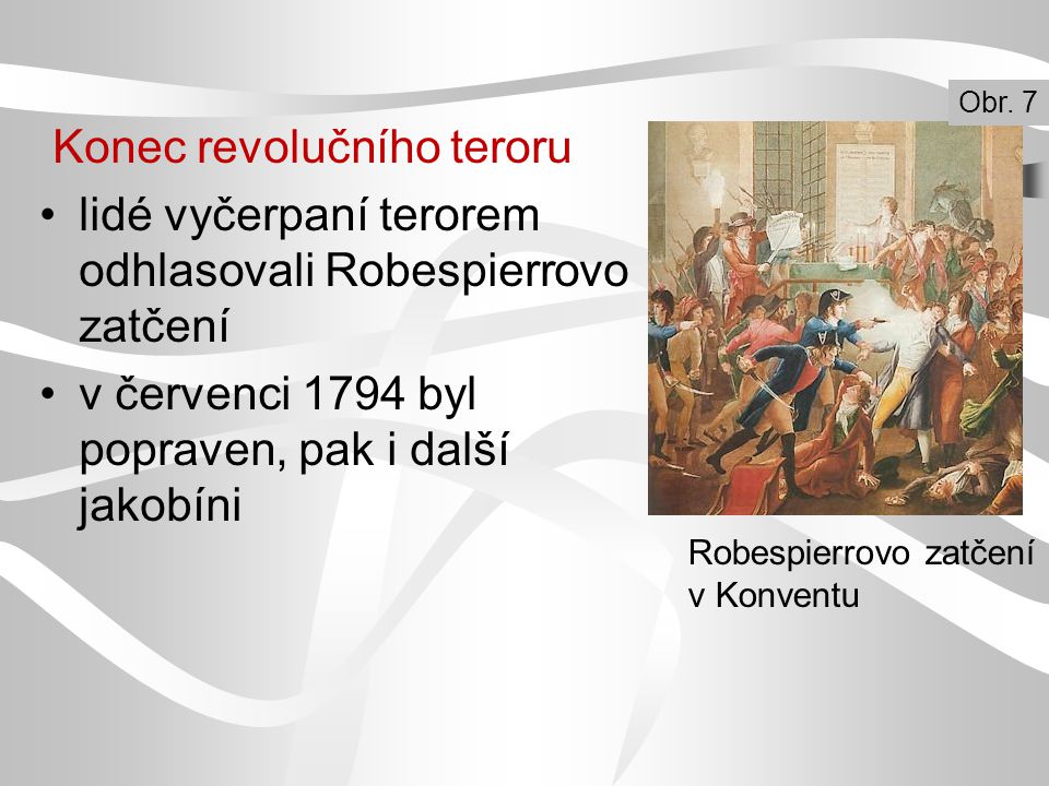 Konec revolučního teroru lidé vyčerpaní terorem odhlasovali Robespierrovo zatčení v červenci 1794 byl popraven, pak i další jakobíni Robespierrovo zatčení v Konventu Obr.