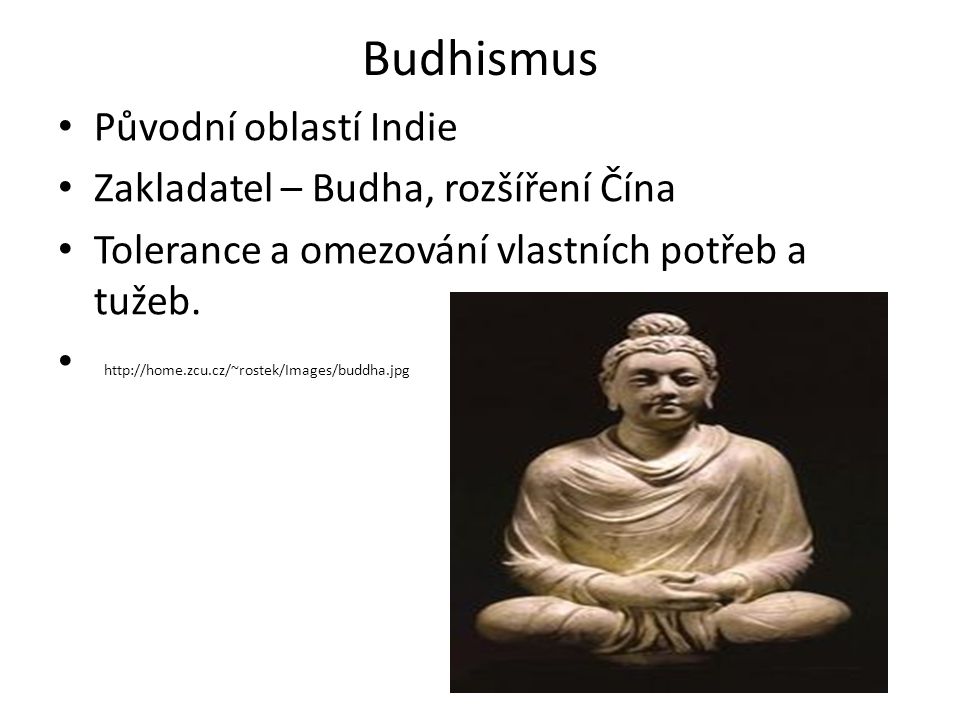 Budhismus Původní oblastí Indie Zakladatel – Budha, rozšíření Čína Tolerance a omezování vlastních potřeb a tužeb.