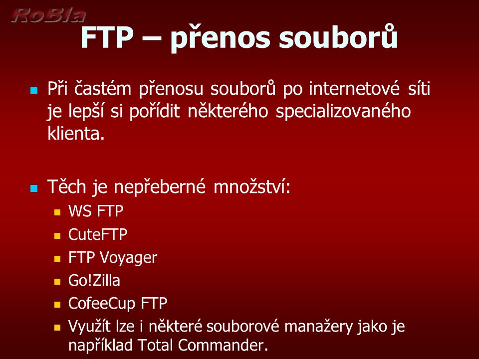 FTP – přenos souborů Při častém přenosu souborů po internetové síti je lepší si pořídit některého specializovaného klienta.