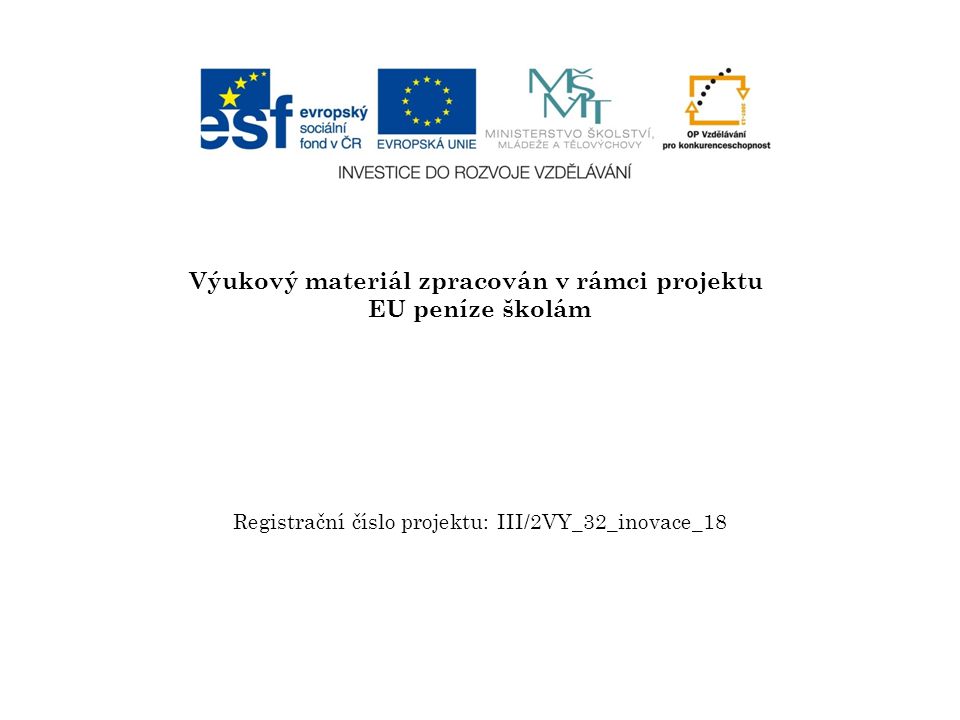 Výukový materiál zpracován v rámci projektu EU peníze školám Registrační číslo projektu: III/2VY_32_inovace_18