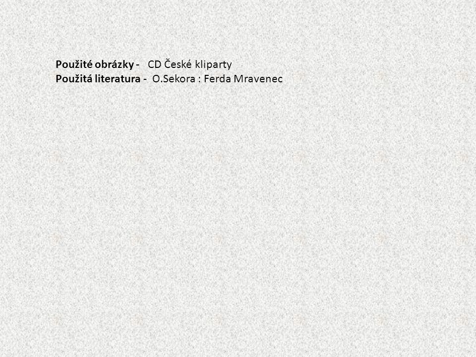 Použité obrázky - CD České kliparty Použitá literatura - O.Sekora : Ferda Mravenec
