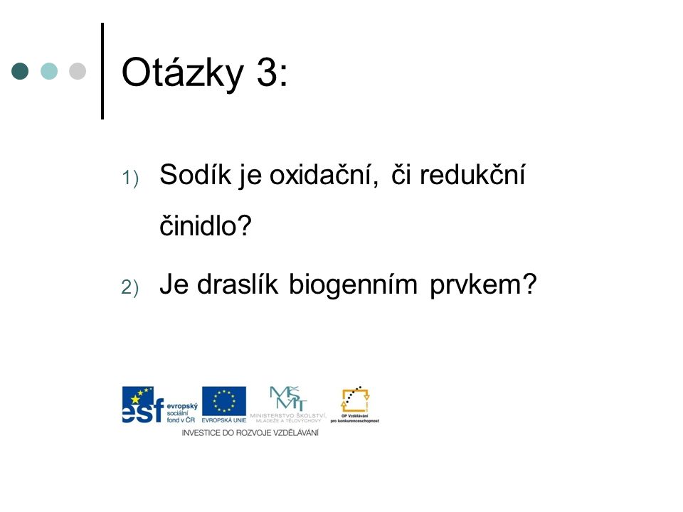 Otázky 3: 1) Sodík je oxidační, či redukční činidlo 2) Je draslík biogenním prvkem