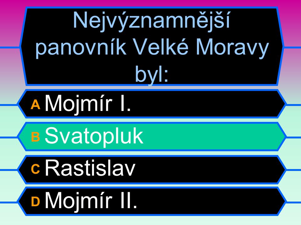 A Mojmír I. B Svatopluk C Rastislav D Mojmír II. Nejvýznamnější panovník Velké Moravy byl: