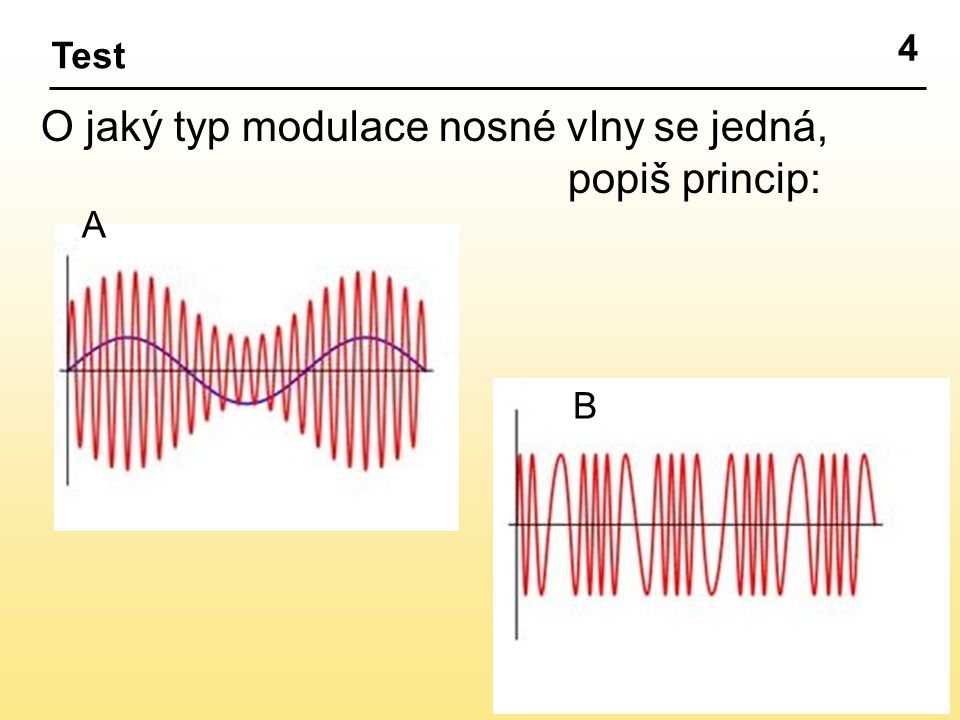 4 Test O jaký typ modulace nosné vlny se jedná, popiš princip: A B