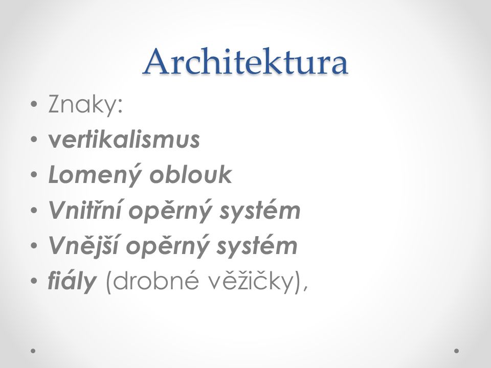 Architektura Znaky: v ertikalismus Lomený oblouk Vnitřní opěrný systém Vnější opěrný systém fiály (drobné věžičky),