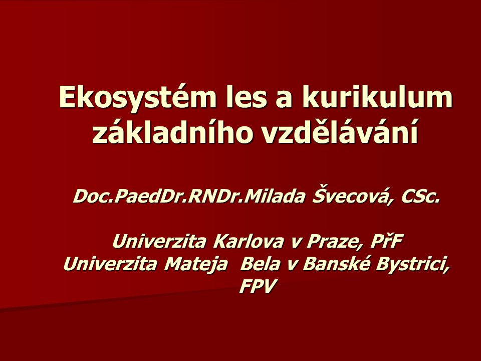 Ekosystém les a kurikulum základního vzdělávání Doc.PaedDr.RNDr.Milada Švecová, CSc.