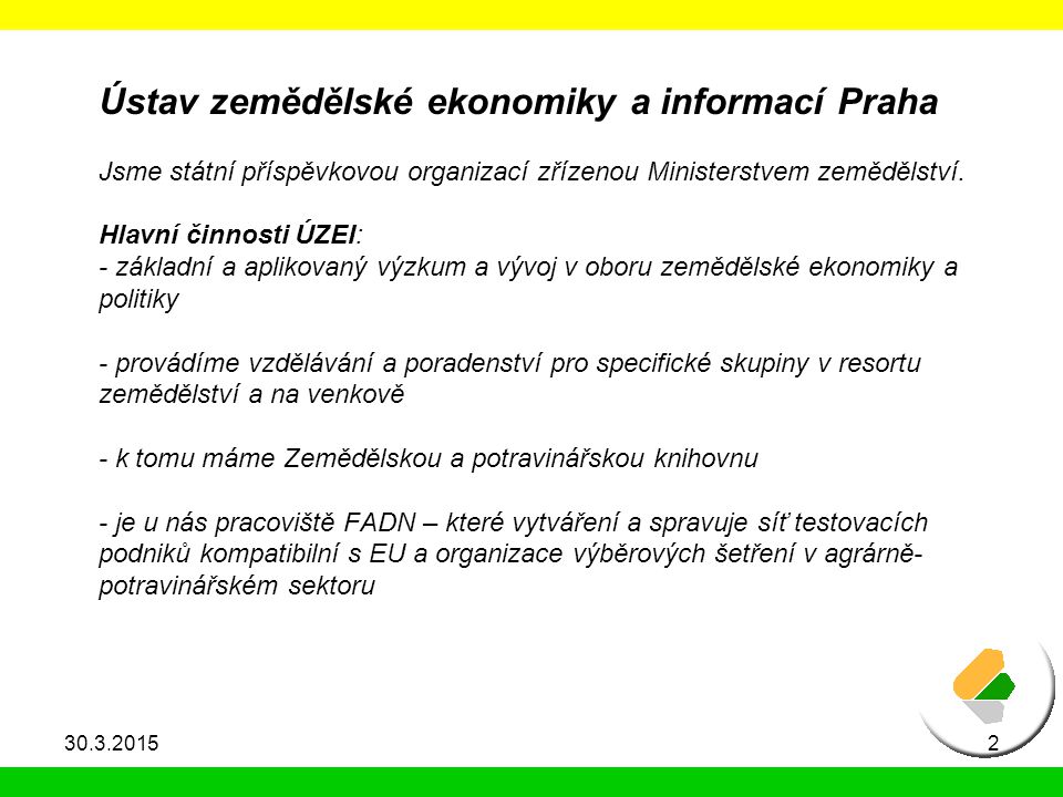 Ústav zemědělské ekonomiky a informací Praha Jsme státní příspěvkovou organizací zřízenou Ministerstvem zemědělství.