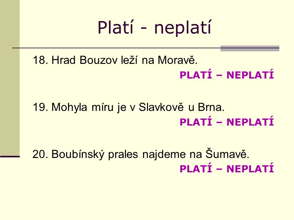 Platí - neplatí 18. Hrad Bouzov leží na Moravě. PLATÍ – NEPLATÍ 19.