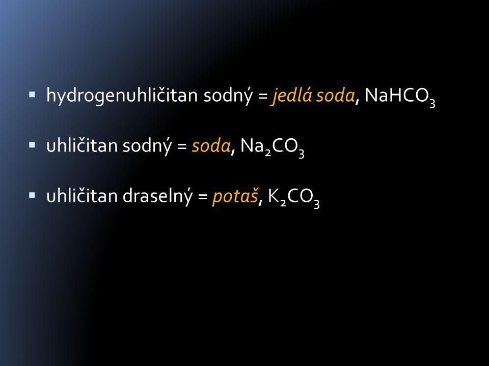  hydrogenuhličitan sodný = jedlá soda, NaHCO 3  uhličitan sodný = soda, Na 2 CO 3  uhličitan draselný = potaš, K 2 CO 3