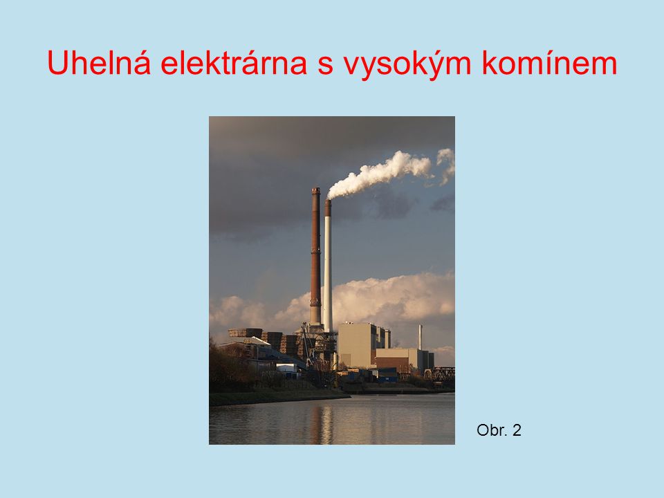 Uhelná elektrárna s vysokým komínem Obr. 2