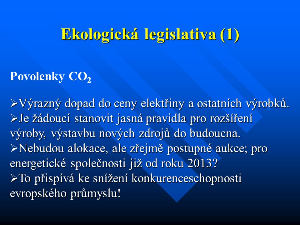 Ekologická legislativa (1) Povolenky CO 2  Výrazný dopad do ceny elektřiny a ostatních výrobků.