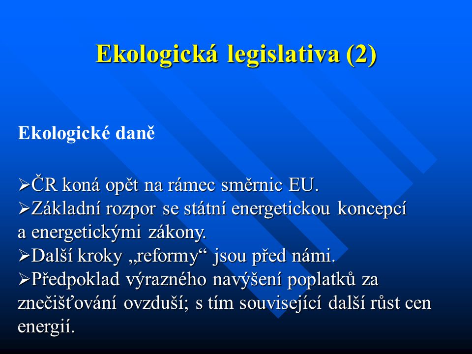 Ekologická legislativa (2) Ekologické daně  ČR koná opět na rámec směrnic EU.
