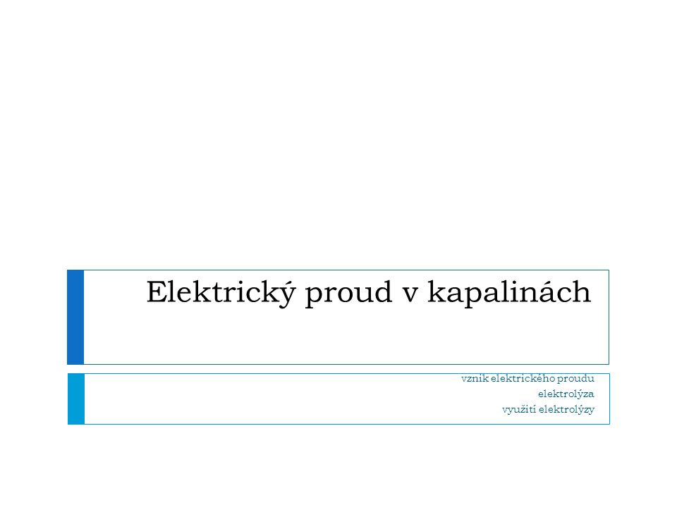 Elektrický proud v kapalinách vznik elektrického proudu elektrolýza využití elektrolýzy